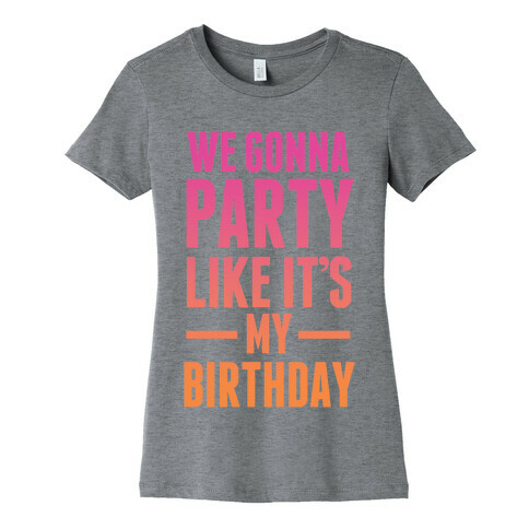 We Gonna Party Like It's My Birthday Womens T-Shirt