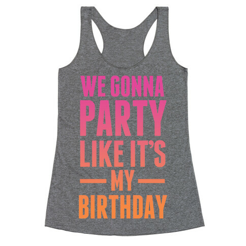 We Gonna Party Like It's My Birthday Racerback Tank Top