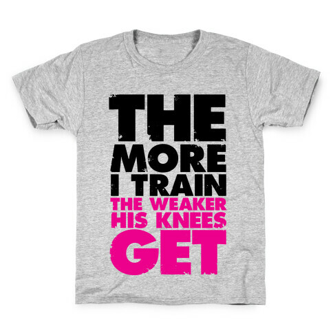 The More I Train, The Weaker His Knees Get Kids T-Shirt