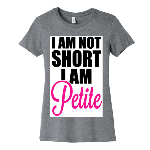 I am not short! I am Petite! Womens T-Shirt