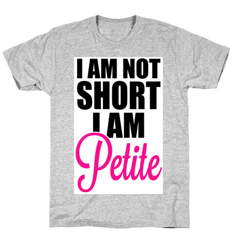 I am not short! I am Petite! T-Shirt