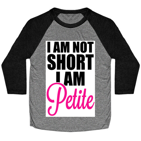 I am not short! I am Petite! Baseball Tee