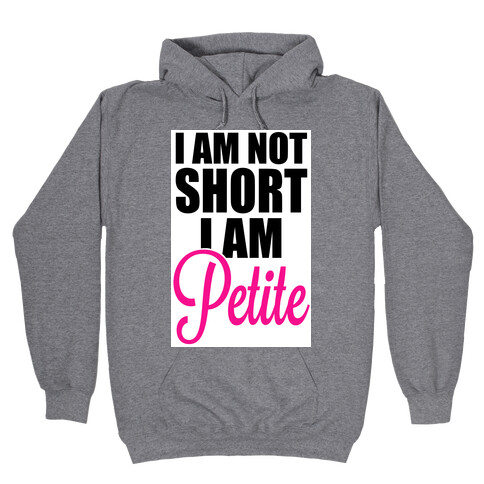 I am not short! I am Petite! Hooded Sweatshirt