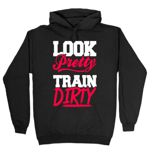 Look Pretty Train Dirty Hooded Sweatshirt