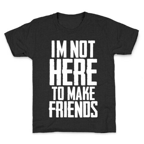 I'm Not Here To Make Friends Kids T-Shirt