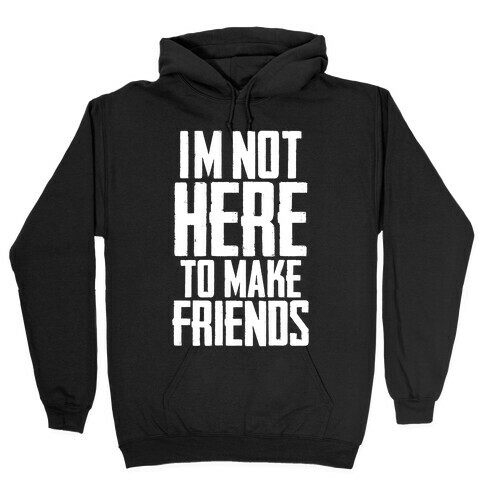 I'm Not Here To Make Friends Hooded Sweatshirt