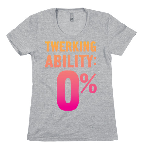 Twerking Ability Zero Percent Womens T-Shirt