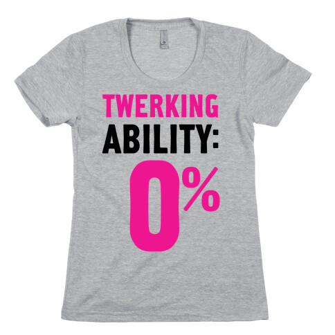 Twerking Ability Zero Percent Womens T-Shirt