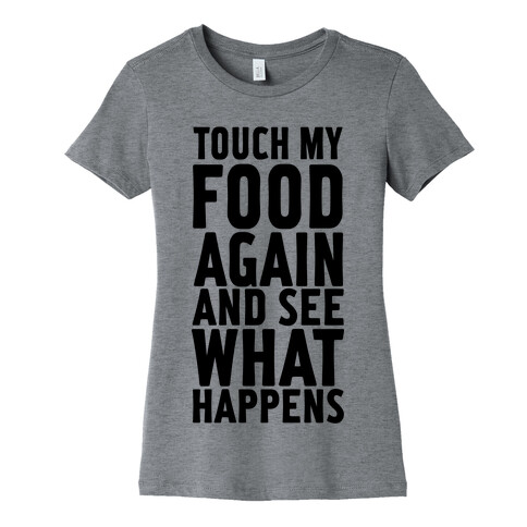 Touch My Food Again and See What Happens Womens T-Shirt