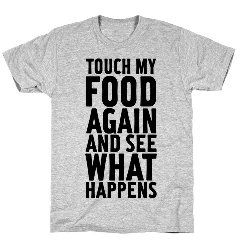 Touch My Food Again and See What Happens T-Shirt