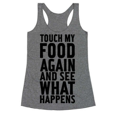 Touch My Food Again and See What Happens Racerback Tank Top