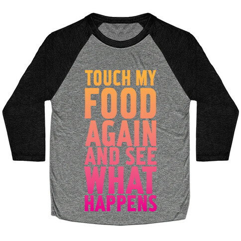 Touch My Food Again and See What Happens Baseball Tee