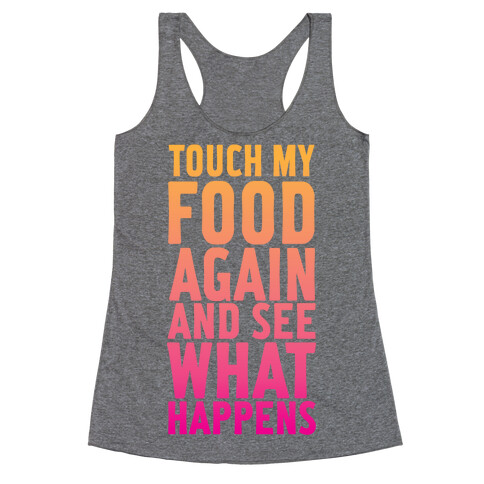 Touch My Food Again and See What Happens Racerback Tank Top