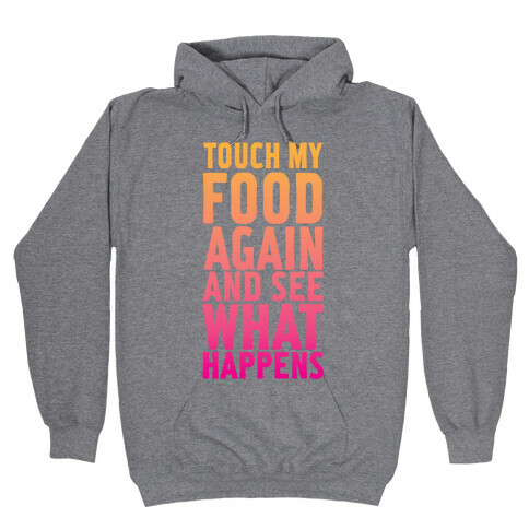 Touch My Food Again and See What Happens Hooded Sweatshirt