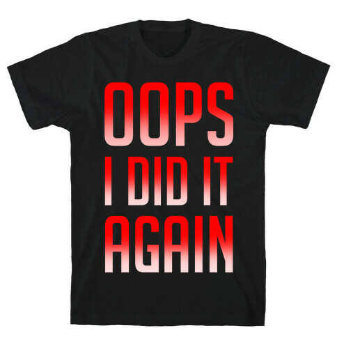 Oops I Did It Again T-Shirt