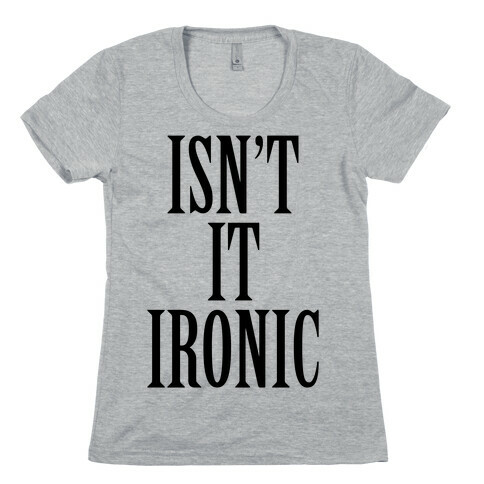 Isn't It Ironic? Womens T-Shirt