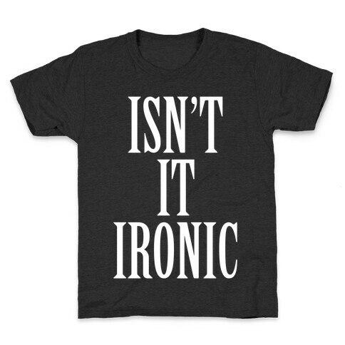 Isn't It Ironic? Kids T-Shirt