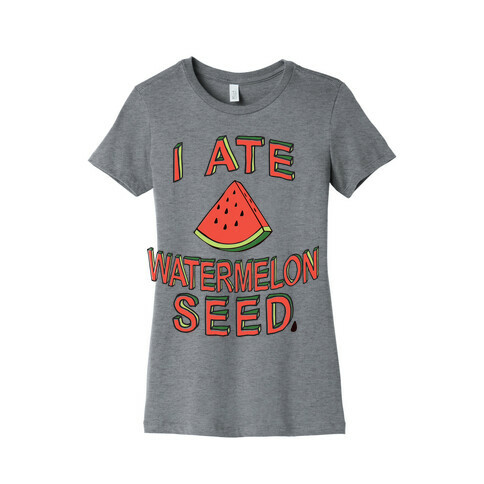 I Ate A Watermelon Seed Womens T-Shirt