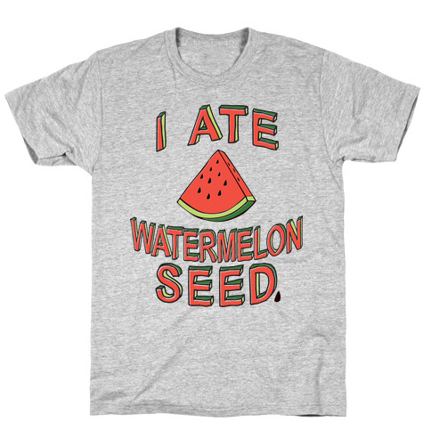 I Ate A Watermelon Seed T-Shirt