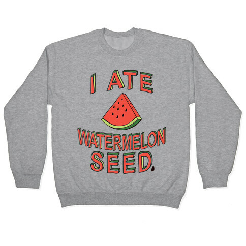I Ate A Watermelon Seed Pullover