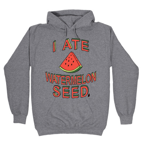 I Ate A Watermelon Seed Hooded Sweatshirt