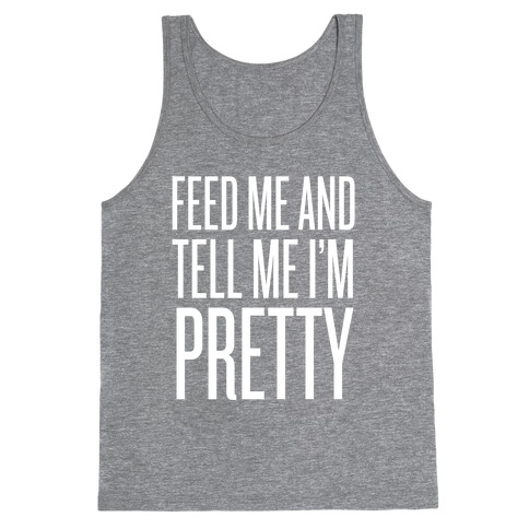 Feed Me And Tell Me I'm Pretty Tank Top