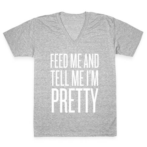 Feed Me And Tell Me I'm Pretty V-Neck Tee Shirt
