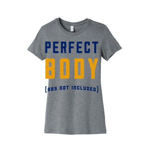 Perfect Body ( Abs not Included ) Womens T-Shirt