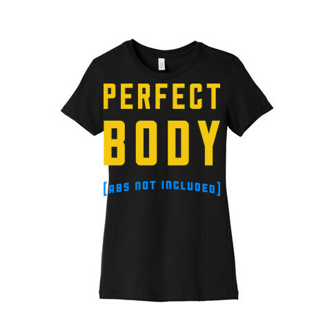 Perfect Body ( Abs not Included ) Womens T-Shirt