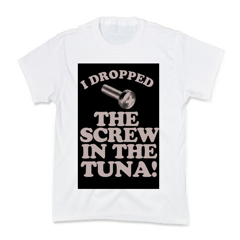 I Dropped the Screw in the Tuna Kids T-Shirt