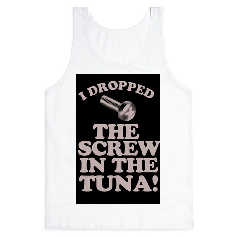 I Dropped the Screw in the Tuna Tank Top