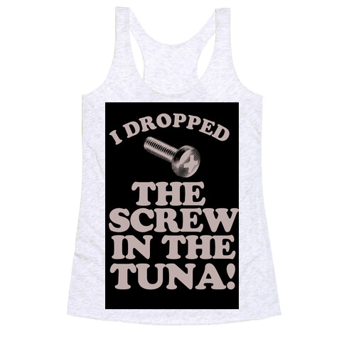 I Dropped the Screw in the Tuna Racerback Tank Top