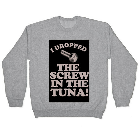 I Dropped the Screw in the Tuna Pullover