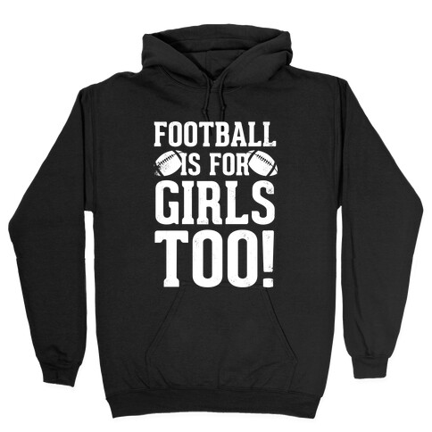 Football Is For Girls Too! (White Ink) Hooded Sweatshirt