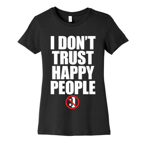 I Don't Trust Happy People Womens T-Shirt
