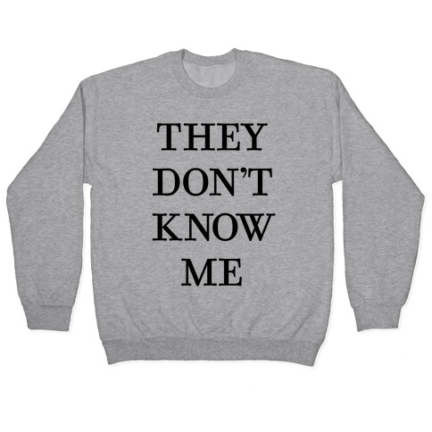 They Don't Know Me Pullover