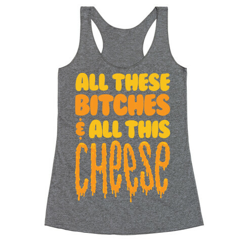 All These Bitches & All This Cheese Racerback Tank Top