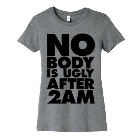 Nobody Is Ugly After 2AM Womens T-Shirt