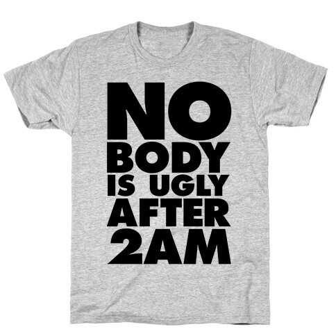 Nobody Is Ugly After 2AM T-Shirt