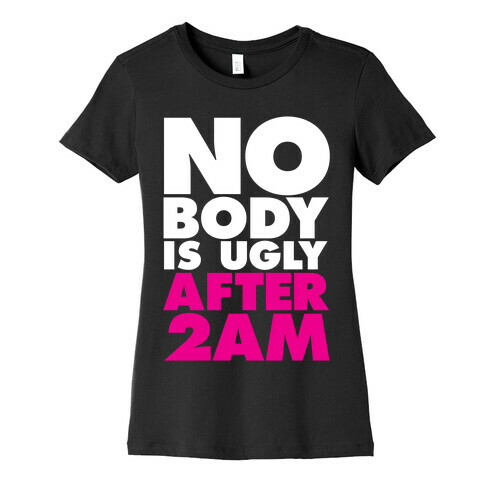 Nobody Is Ugly After 2AM Womens T-Shirt