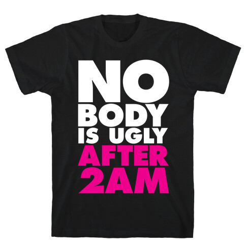 Nobody Is Ugly After 2AM T-Shirt