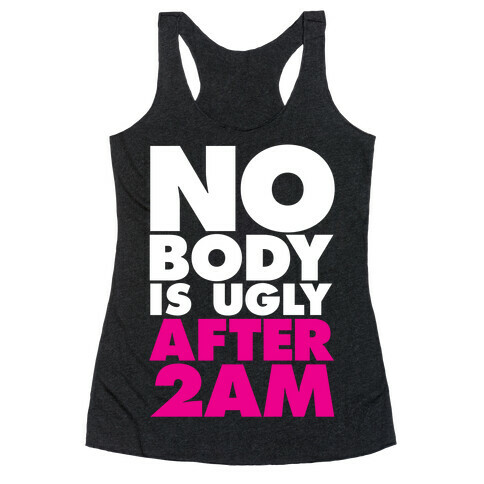 Nobody Is Ugly After 2AM Racerback Tank Top
