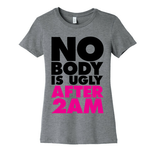 Nobody Is Ugly After 2AM Womens T-Shirt