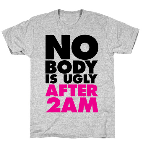 Nobody Is Ugly After 2AM T-Shirt