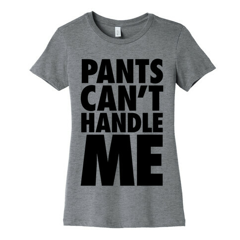 Pants Can't Handle Me Womens T-Shirt