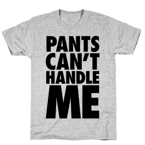 Pants Can't Handle Me T-Shirt