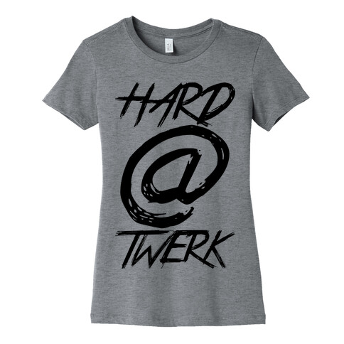 Hard @ Twerk Womens T-Shirt