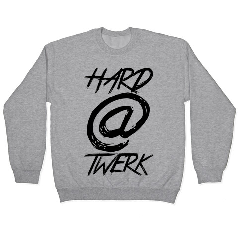 Hard @ Twerk Pullover