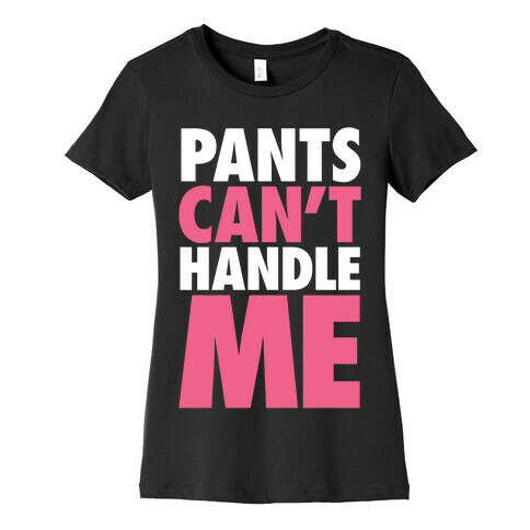 Pants Can't Handle Me Womens T-Shirt