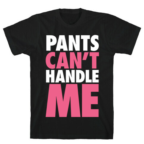 Pants Can't Handle Me T-Shirt